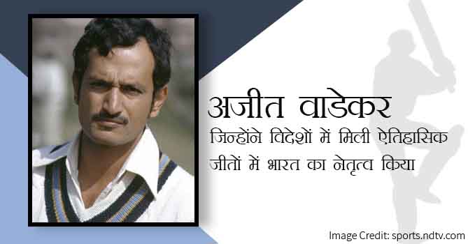 अजीत वाडेकर का निधन - जिन्होंने विदेशों में मिली ऐतिहासिक जीतों में भारत का नेतृत्व किया