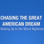 Chasing the Great American Dream or Waking Up to the Worst Nightmare