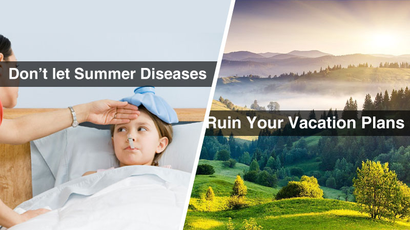 Don’t let Summer Diseases ruin your Vacation Plans