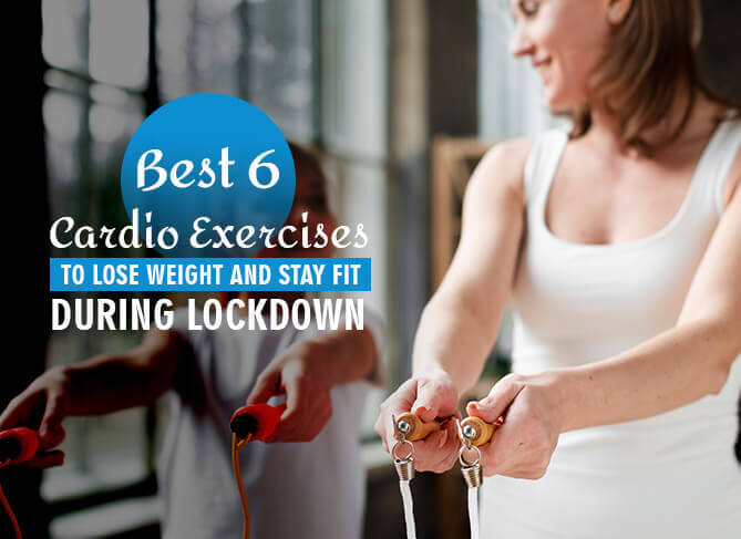 The Best 6 Cardio Exercises to Lose Weight And Stay Fit During Lockdown