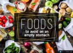 Foods to Avoid on an Empty Stomach