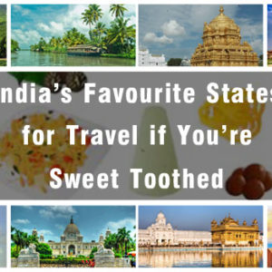 India’s Favourite States for Travel if You’re Sweet Toothed