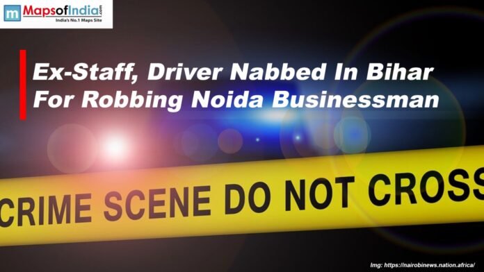 Ex-Staff, Driver Nabbed in Bihar for Robbing Noida Businessman